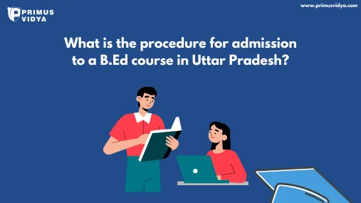 What is the procedure for admission to a B.Ed course in Uttar Pradesh?